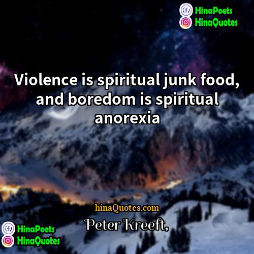 Peter Kreeft Quotes | Violence is spiritual junk food, and boredom